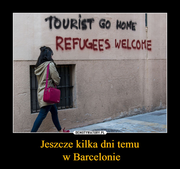 Jeszcze kilka dni temu w Barcelonie –  tourist go homerefugees welcome