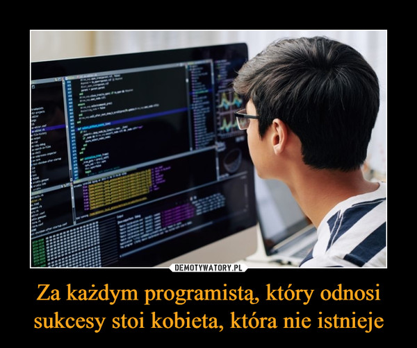 Za każdym programistą, który odnosi sukcesy stoi kobieta, która nie istnieje –  