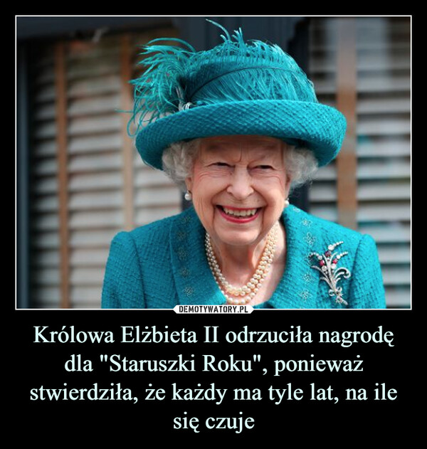 Królowa Elżbieta II odrzuciła nagrodę dla "Staruszki Roku", ponieważ stwierdziła, że każdy ma tyle lat, na ile się czuje –  